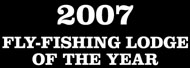 2007 Fly Fishing Lodge of the Year